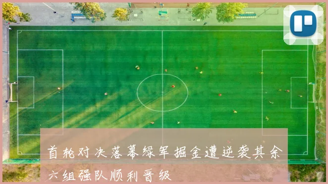 首轮对决落幕绿军掘金遭逆袭其余六组强队顺利晋级